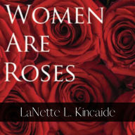 Title: Women Are Roses, Author: LaNette Kincaide