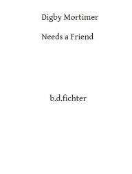 Title: Digby Mortimer Needs a Friend, Author: Ben Fichter