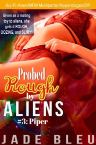 Title: Probed Rough by Aliens #3: Piper (SciFi/Alien erotica, Appendages, Multipartner, DP/Anal), Author: Jade Bleu