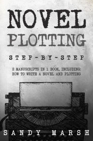 Title: Novel Plotting: Step-by-Step 2 Manuscripts in 1 Book, Author: Sandy Marsh
