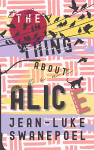 Title: The Thing About Alice, Author: Jean-Luke Swanepoel