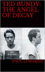 Title: Ted Bundy: The Angel of Decay, Author: Paul Lonardo