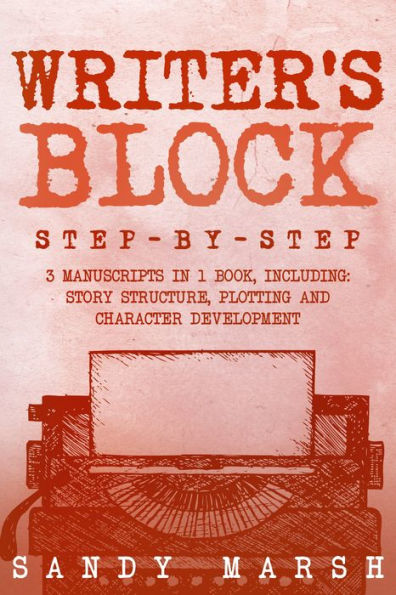 Writer's Block: Step-by-Step 3 Manuscripts in 1 Book
