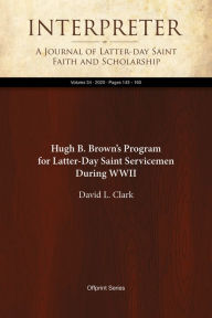 Title: Hugh B. Browns Program for Latter-Day Saint Servicemen During WWII, Author: David L. Clark