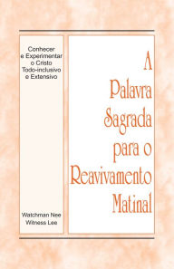 Title: A Palavra Sagrada para o Reavivamento Matinal - Conhecer e Experimentar o Cristo Todo-inclusivo e Extensivo, Author: Witness Lee