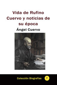 Title: Vida de Rufino Cuervo y noticias de su epoca, Author: Angel Cuervo