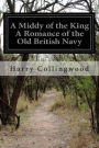 A Middy of the King A Romance of the Old British Navy