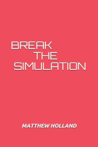 Title: Break the Simulation, Author: Matthew Holland