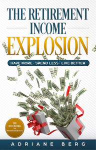 Title: The Retirement Income Explosion, Author: Adriane Berg