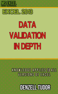 Title: Excel 2013: Data Validation in Depth, Author: Denzell Tudor