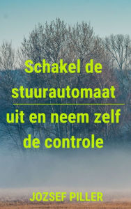 Title: Schakel De Stuurautomaat Uit En Neem Zelf De Controle, Author: Jozsef Piller