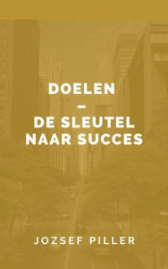 Title: Doelen De sleutel naar succes, Author: Jozsef Piller