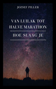 Title: Van Luilak tot Halve Marathon Hoe slaag je?, Author: Jozsef Piller