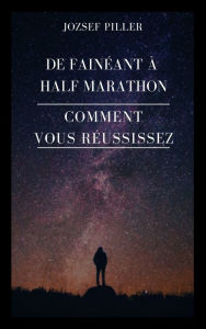 Title: De faineant a Half Marathon - Comment vous reussissez?, Author: Jozsef Piller
