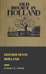 Title: Old Houses in Holland, Author: Sydney R Jones