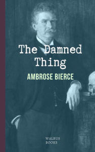 Title: The Damned Thing, Author: Ambrose Bierce
