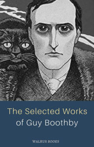 Title: The Selected Works of Guy Boothby, Author: Guy Boothby