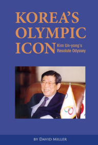 Title: Korea's Olympic Icon: Kim Un-yong's Resolute Odyssey, Author: David Miller