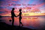 Title: A Man Has Two Women He Lies To One The Other One He Is Completely Honest With Which One Does He Love?, Author: Tj Clemons