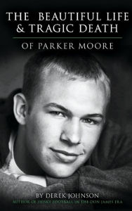 Title: The Beautiful Life and Tragic Death of Parker Moore, Author: Derek Johnson