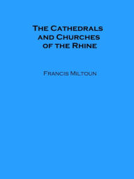 Title: The Cathedrals and Churches of the Rhine, Author: Francis Miltoun