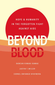 Title: Beyond Blood: Hope and Humanity in the Forgotten Fight Against AIDS, Author: Duncan Kimani Kamau