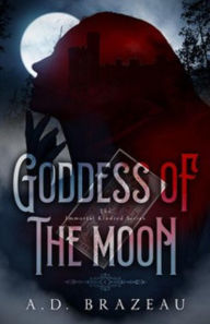 Title: Goddess of the Moon: Book Four of The Immortal Kindred Series, Author: A. D. Brazeau