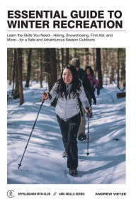 Title: Essential Guide to Winter Recreation: Learn the Skills You Need-Hiking, Snowshoeing, First Aid, and More-for a Safe and, Author: Andrew Vietze