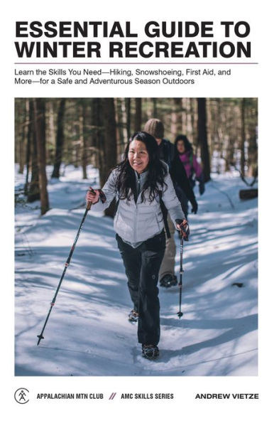 Essential Guide to Winter Recreation: Learn the Skills You Need-Hiking, Snowshoeing, First Aid, and More-for a Safe and