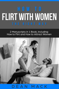 Title: How to Flirt with Women: The Right Way - Bundle, Author: Dean Mack