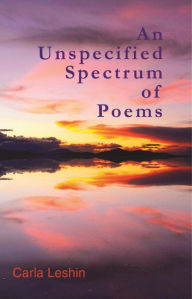 Title: An Unspecified Spectrum of Poems, Author: Carla Leshin