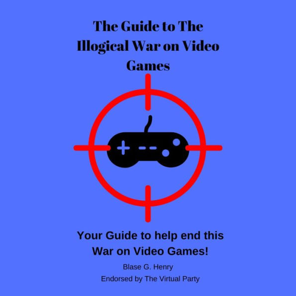 The Guide to The Illogical War on Video Games