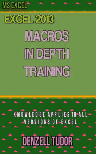 Title: Excel 2013: Macros in Depth Training, Author: Denzell Tudor