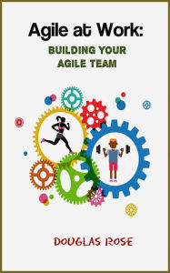 Title: Agile at Work: Building Your Agile Team, Author: Douglas Rose