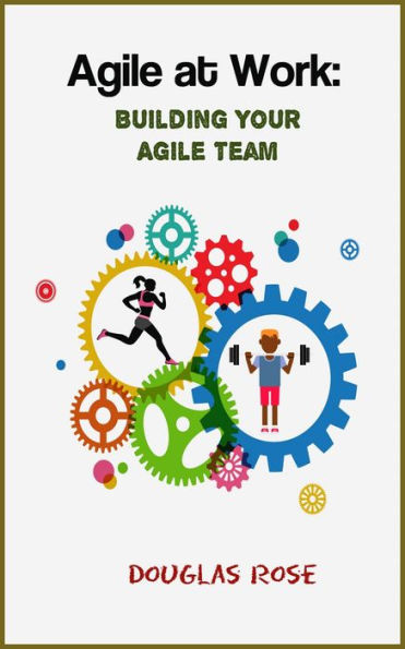 Agile at Work: Building Your Agile Team