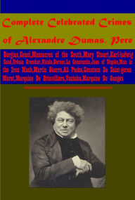 Title: Complete Celebrated Crimes- Borgias, Cenci, Massacres of the South,Mary Stuart,Karl-ludwig Sand,Urbain Grandier,Nisida, Author: Alexandre Dumas