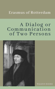 Title: A dialoge or communication of two persons, Author: Erasmus Of Rotterdam