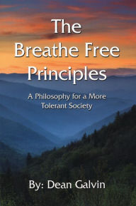 Title: The Breathe Free Principles: A Philosophy for a More Tolerant Society, Author: Dean Galvin