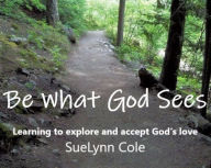 Title: Be What God Sees, Author: SueLynn Cole