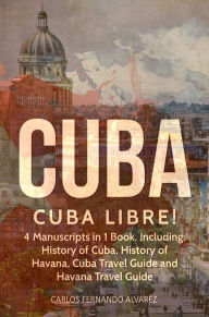Title: Cuba: Cuba Libre! 4 Manuscripts in 1 Book, Author: Carlos Fernando Alvarez