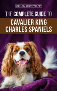 Title: The Complete Guide to Cavalier King Charles Spaniels, Author: Jordan Honeycutt