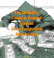 Title: The Definitive Guide to Federal Student Loan Forgiveness Step by Step, Author: Doc Pros