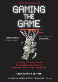 Title: Gaming the Game: The Story Behind the NBA Betting Scandal and the Gambler Who Made It Happen, Author: Sean Patrick Griffin