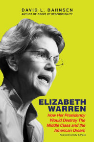 Title: Elizabeth Warren: How Her Presidency Would Destroy the Middle Class and the American Dream, Author: David L. Bahnsen