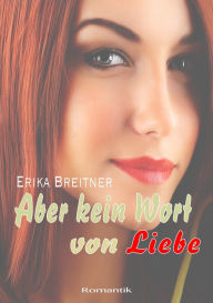 Title: Aber kein Wort von Liebe, Author: Erika Breitner