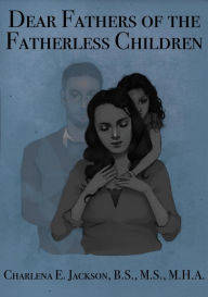 Title: Dear Fathers of the Fatherless Children, Author: Charlena Jackson