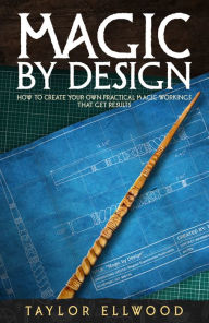Title: Magic by Design: How to create your own practical magic workings that get results, Author: Taylor Ellwood