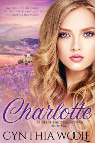 Title: Charlotte, Brides of the Oregon Trail, Book 6, Author: Cynthia Woolf