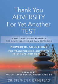 Title: Thank You Adversity For Yet Another Test: A Body Mind Approach For Relieving Chronic Pain Suffering -, Author: Dr. Stephen F. Grinstead