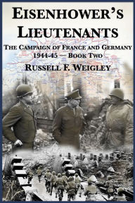 Title: Eisenhowers Lieutenants: The Campaigns of France and Germany, 1944-1945 Book Two, Author: Russell F. Weigley